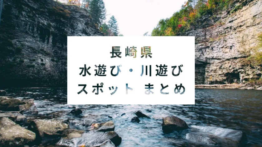 長崎県の水遊び・川遊びスポットまとめ